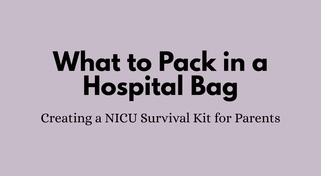 What to Pack in a NICU Hospital Bag: Creating a NICU Survival Kit for Parents